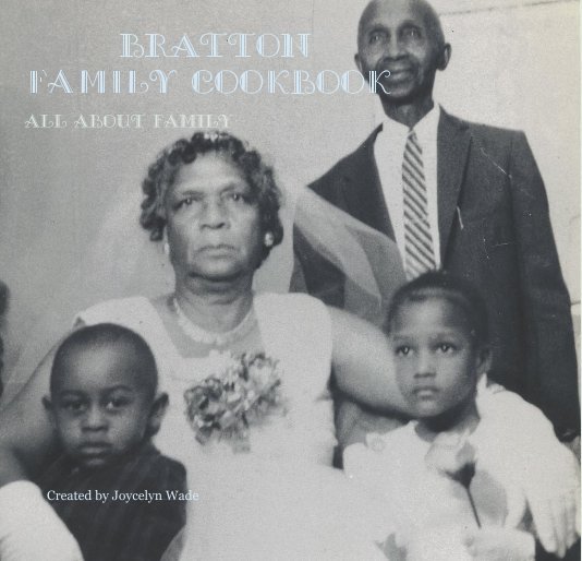 View Bratton Family Cookbook by Created by Joycelyn Wade