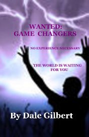 WANTED: GAME CHANGERS NO EXPERIENCE NECESSARY THE WORLD IS WAITING FOR YOU book cover