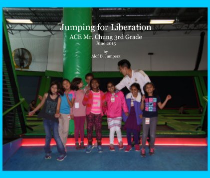 Jumping for Liberation ACE Mr. Chung 3rd Grade June 2015 book cover