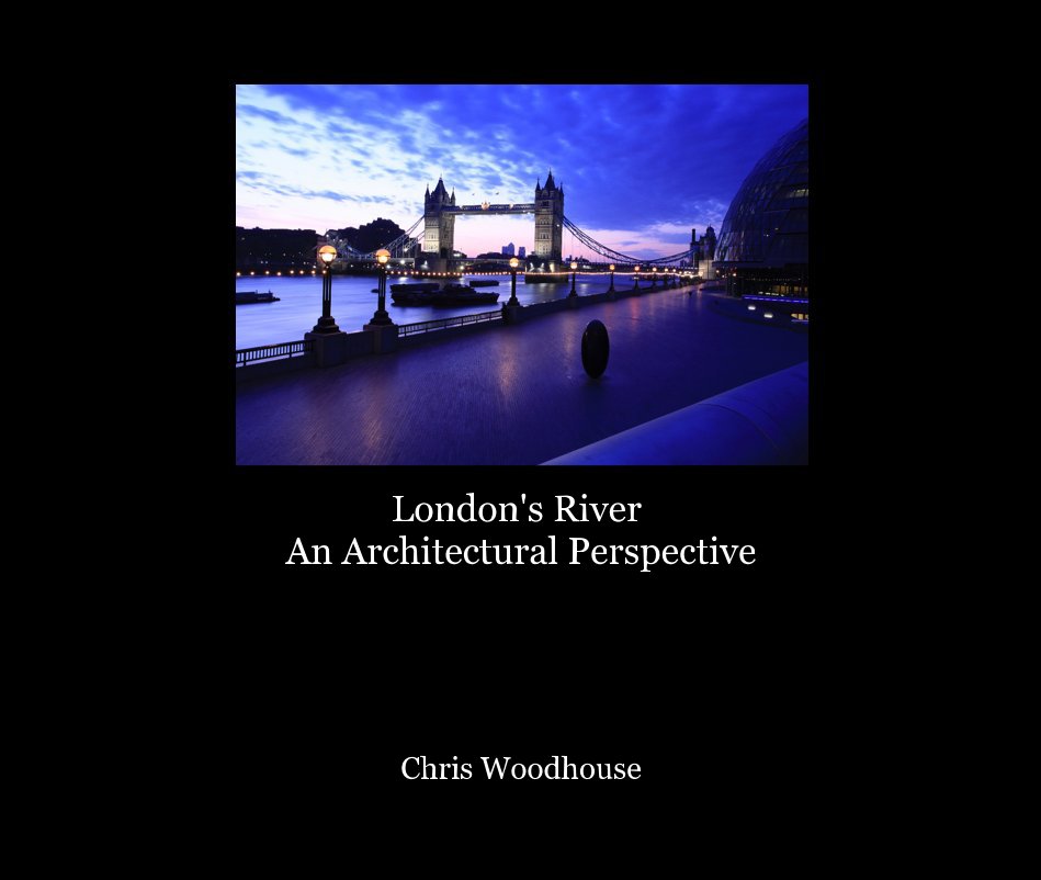View London's River An Architectural Perspective by Chris Woodhouse