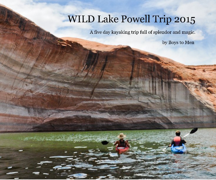 View WILD Lake Powell Trip 2015 by Boys to Men