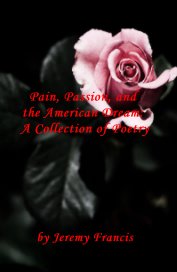 Pain, Passion, and the American Dream: A Collection of Poetry book cover