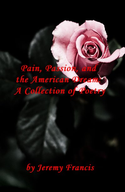 View Pain, Passion, and the American Dream: A Collection of Poetry by Jeremy Francis