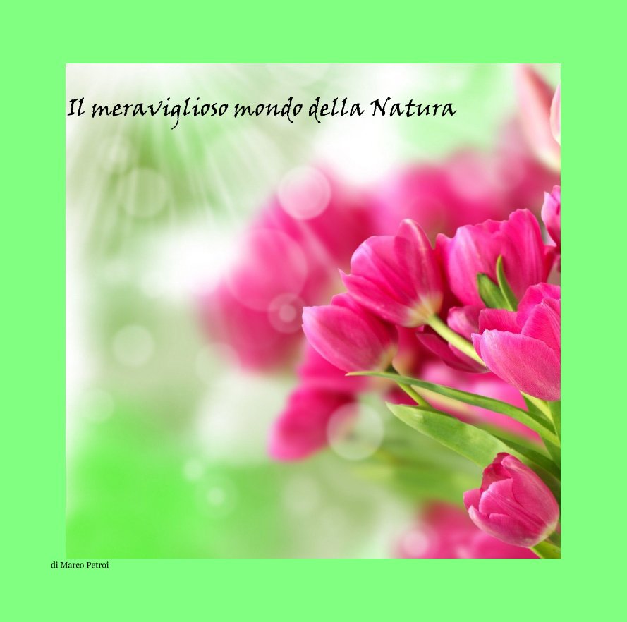 View Il meraviglioso mondo della Natura by di Marco Petroi