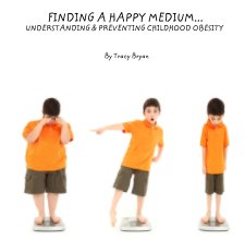 FINDING A HAPPY MEDIUM...
     UNDERSTANDING & PREVENTING CHILDHOOD OBESITY book cover