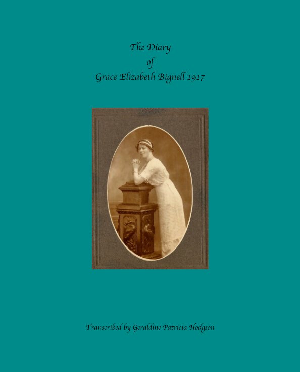 View The Diary of Grace Elizabeth Bignell 1917 by Geraldine P. Hodgson