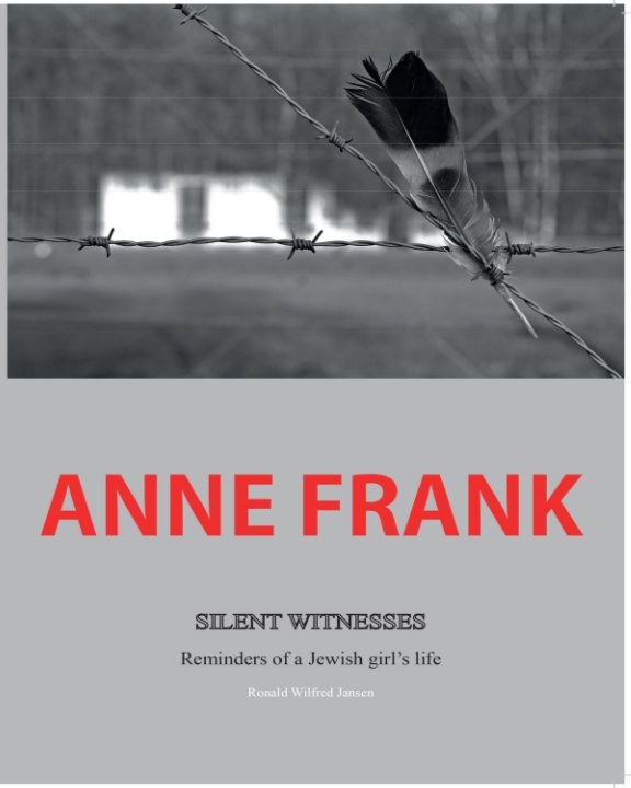 Anne Frank Silent Witnesses Reminders of a Jewish girl's life nach Ronald Wilfred Jansen anzeigen