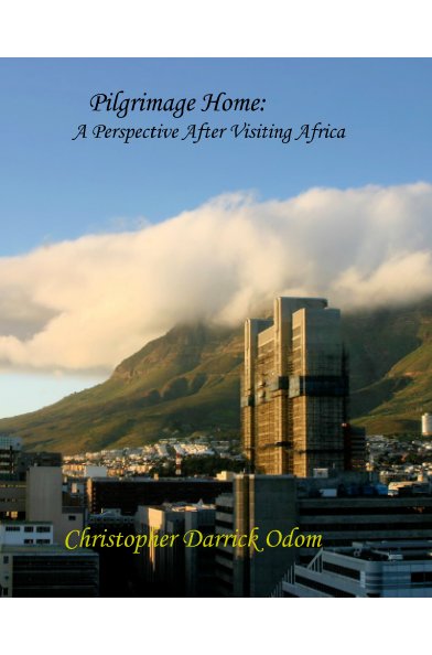 View Pilgrimage Home: A Perspective After Visiting Africa by Christopher Darrick Odom