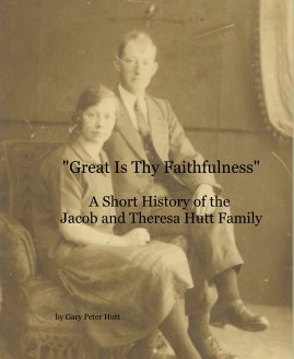 "Great Is Thy Faithfulness" A Short History of the Jacob and Theresa Hutt Family book cover