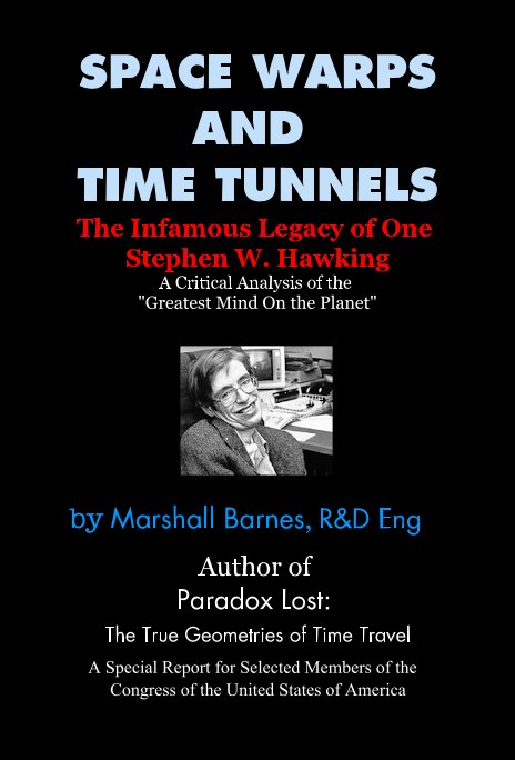 View SPACE WARPS AND TIME TUNNELS The Infamous Legacy of One Stephen W. Hawking by Marshall Barnes, R&D Eng