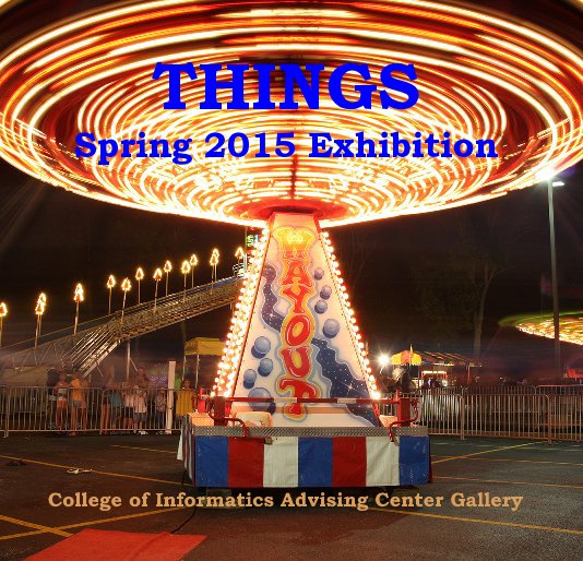 View THINGS Spring 2015 Exhibition by College of Informatics Advising Center Gallery