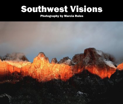 Southwest Visions Photography by Marcia Rules book cover