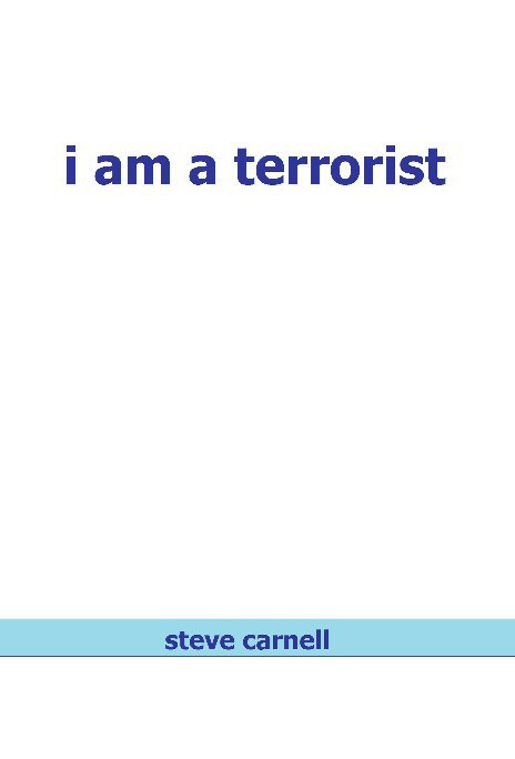 View I Am A Terrorist by Steve Carnell