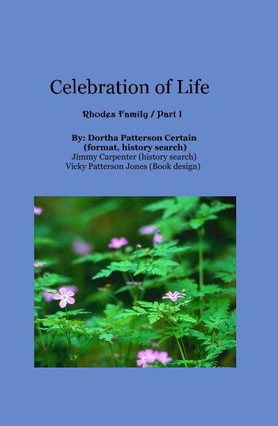 View Celebration of Life Rhodes Family / Part I by By: Dortha Patterson Certain (format, history search) Jimmy Carpenter (history search) Vicky Patterson Jones (Book design)