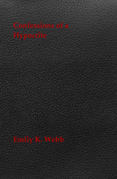 View Confessions of a Hypocrite by Emily K. Webb