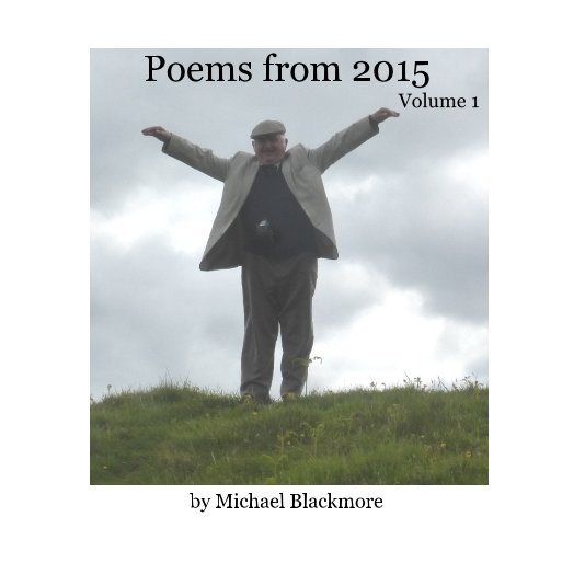 View Poems from 2015 Volume 1 by Michael Blackmore