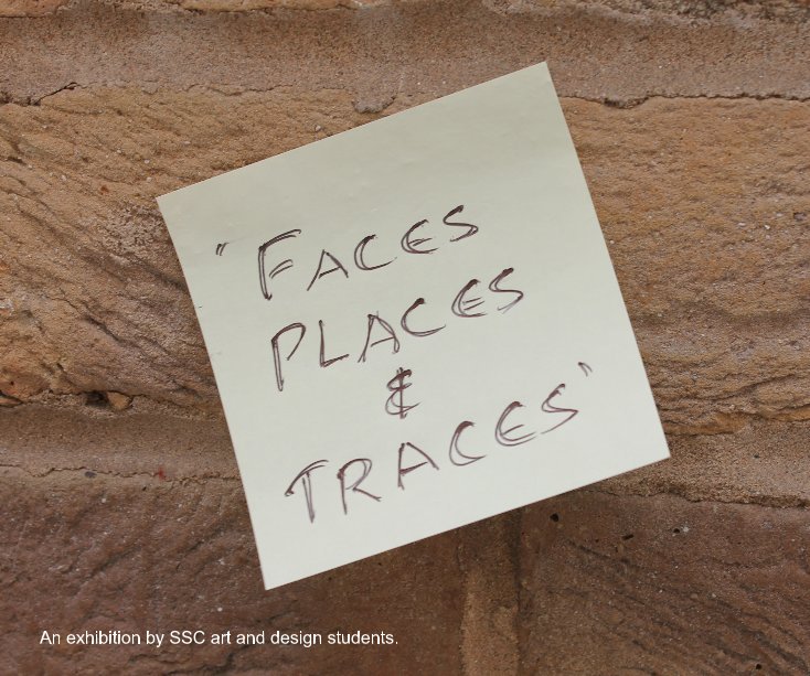 Faces, Places and Traces nach An exhibition by SSC art and design students. anzeigen