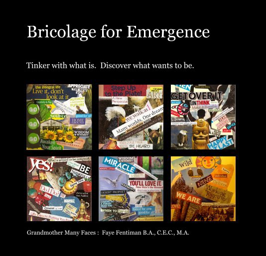 View Bricolage for Emergence by Grandmother Many Faces : Faye Fentiman B.A., C.E.C., M.A.