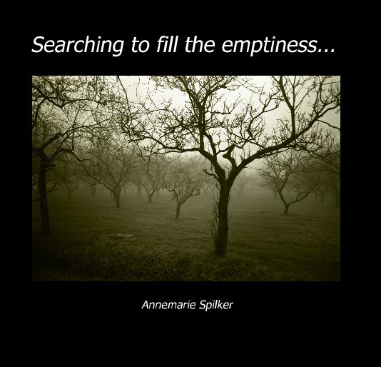 View Searching to fill the emptiness... by Annemarie Spilker