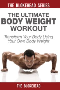 The Ultimate Body Weight Workout: Transform Your Body Using Your Own Body Weight book cover