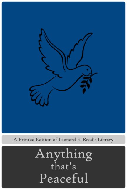 View Anything That’s Peaceful by Leonard E. Read