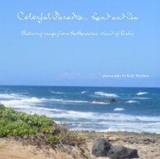 Colorful Paradise...  Land and Sea
Featuring images from the Hawaiian island of O'ahu


photography by Kelly Maddern book cover