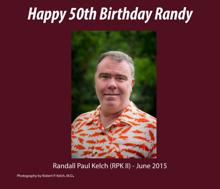 View Randy's 50th Birthday by Robert P. Kelch MD