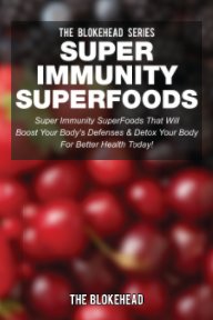 Super Immunity SuperFoods: Super Immunity SuperFoods That Will Boost Your Body's Defenses & Detox Your Body book cover