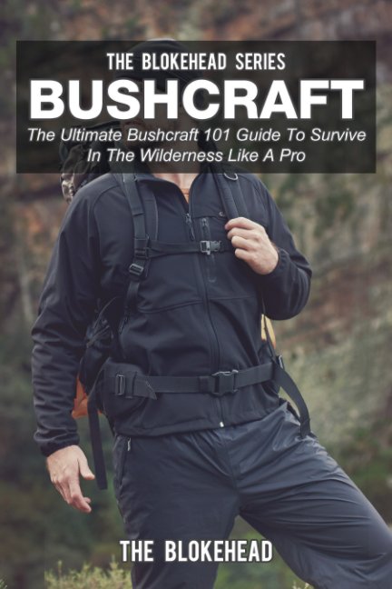 Ver Bushcraft: The Ultimate Bushcraft 101 Guide To Survive In The Wilderness Like A Pro por The Blokehead