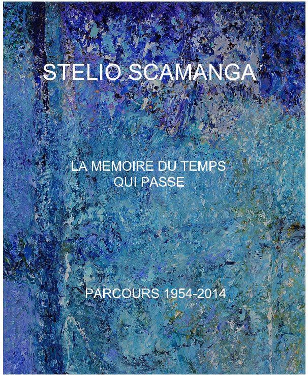 Visualizza Stelio Scamanga: La Mémoire du Temps qui Passe. di Michèle Paillard Joseph Tarrab