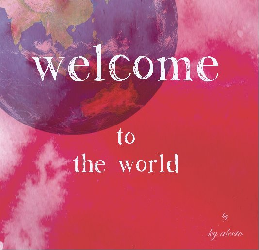 View welcome to the world by Ky Alecto