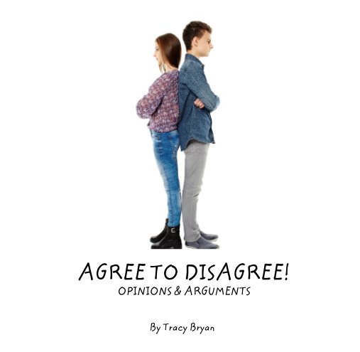 View AGREE TO DISAGREE!                                    OPINIONS & ARGUMENTS by Tracy Bryan