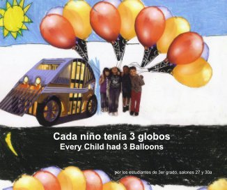 Cada niño tenía 3 globos Every Child had 3 Balloons por los estudiantes de 3er grado, salones 27 y 30a book cover