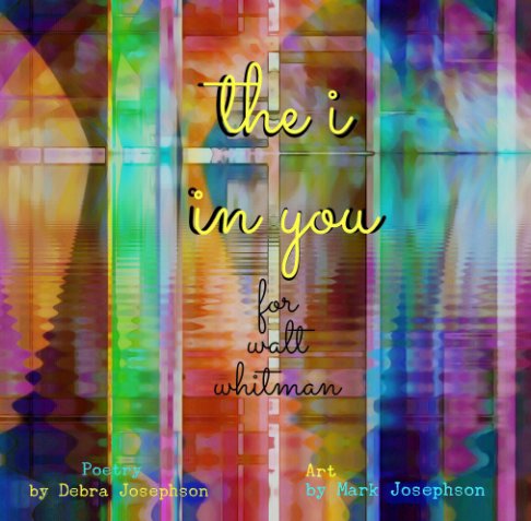 Ver THE I IN YOU por Debra Josephson - Poetry, Mark Josephson - Artwork
