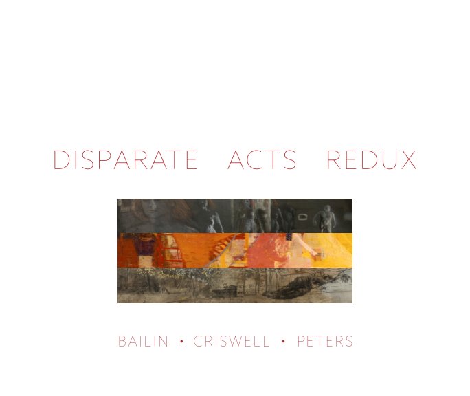 View DISPARATE ACTS REDUX: Bailin • Criswell • Peters by David Bailin • Warren Criswell • Sammy Peters