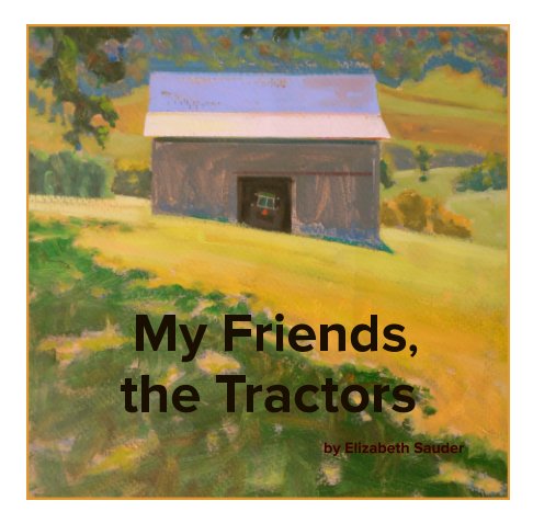 View My Friends, the Tractors by Elizabeth Sauder
