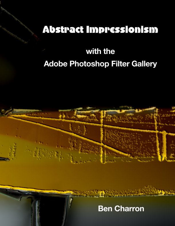 View Abstract Impressionism with the Adobe Photoshop Filter Gallery by Ben Charron