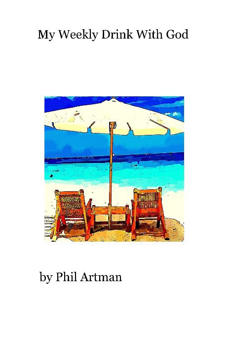 View My Weekly Drink With God by Phil Artman