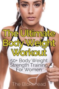 The Ultimate Body Weight Workout: 50+ Body Weight Strength Training For Women book cover