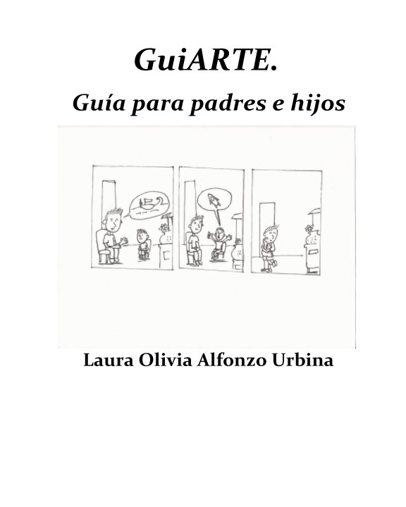 Ver GuiARTE. Guias para padres e hijos por Laura Olivia Alfonzo Urbina