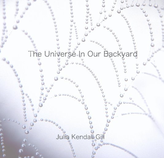 View The Universe In Our Backyard by Julia Kendall Gill
