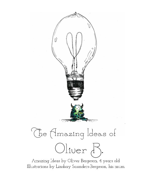 View The Amazing Ideas of Oliver B. by Oliver Bergeson, Lindsay Saunders-Bergeson