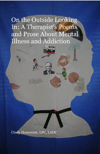View On the Outside Looking In: A Therapist's Poems and Prose About Mental Illness and Addiction by Cindy Honeycutt, LPC, LADC
