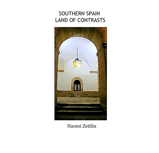 View SOUTHERN SPAIN LAND OF CONTRASTS by Naomi Zeitlin