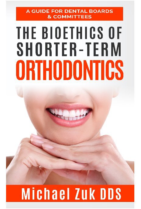 View The Bioethics of Shorter-term Orthodontics by Michael Zuk DDS