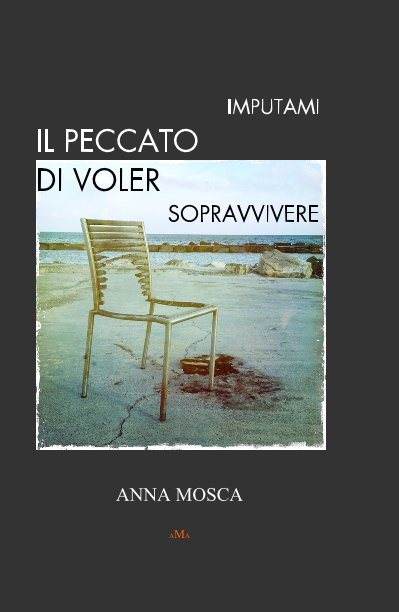 View IMPUTAMI IL PECCATO DI VOLER SOPRAVVIVERE by ANNA MOSCA - AMA