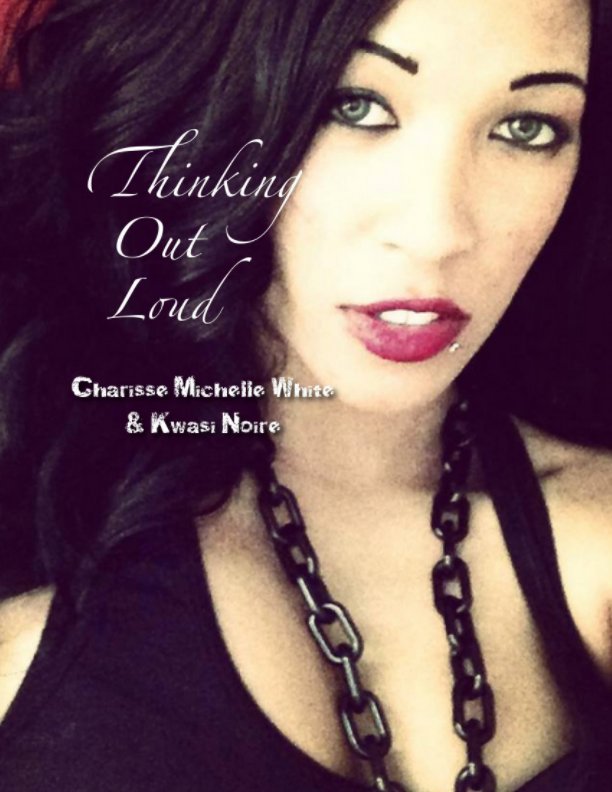View THINKING OUT LOUD by Charisse Michelle White & Kwasi Noire