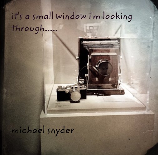 View it's a small window i'm looking through..... by michael snyder