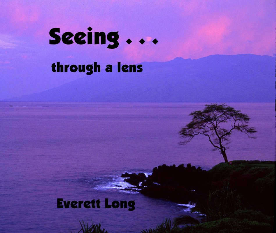 View Seeing . . . through a lens Everett Long by Everett Long