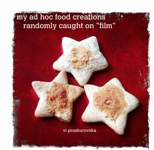 View my ad hoc food creations       randomly caught on "film" by vi proskurovska